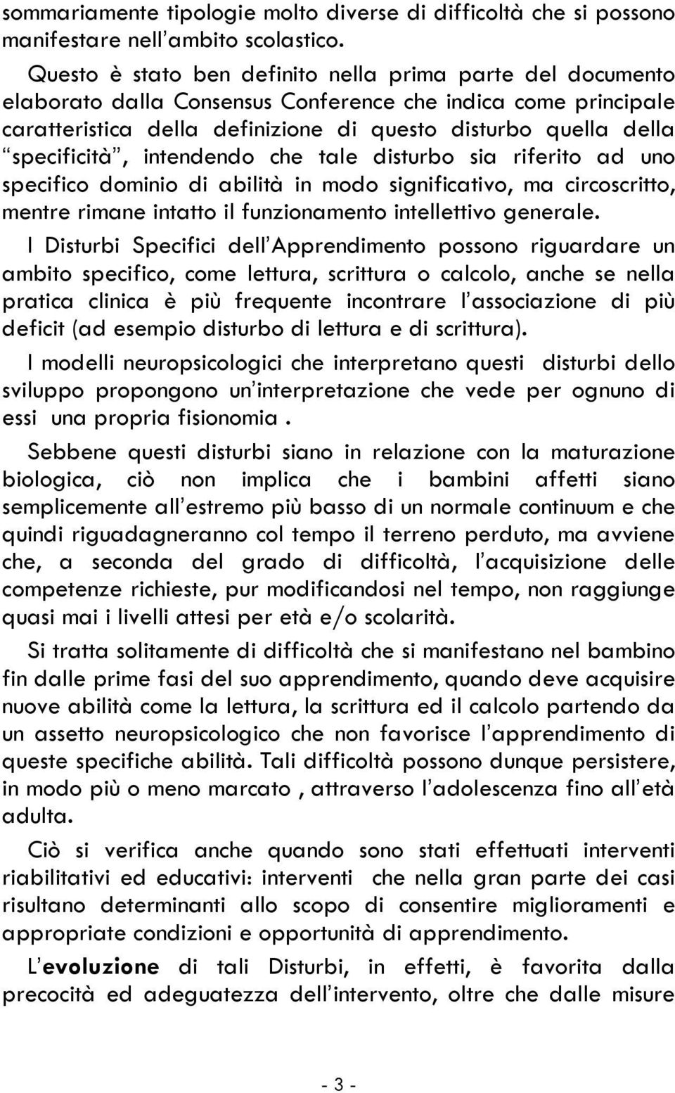 specificità, intendendo che tale disturbo sia riferito ad uno specifico dominio di abilità in modo significativo, ma circoscritto, mentre rimane intatto il funzionamento intellettivo generale.