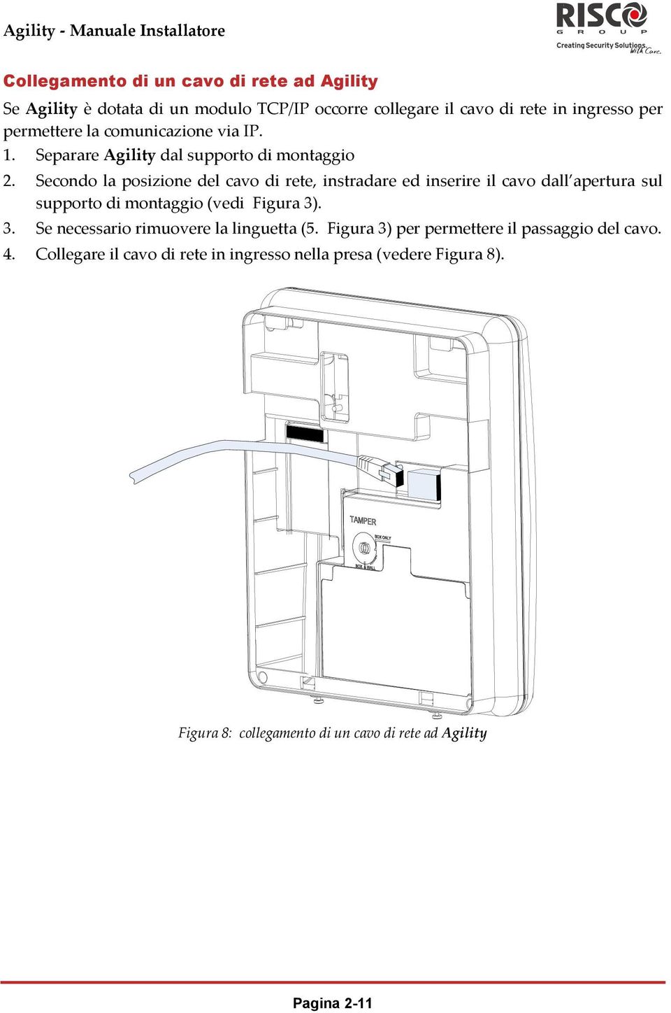 Secondo la posizione del cavo di rete, instradare ed inserire il cavo dall apertura sul supporto di montaggio (vedi Figura 3)