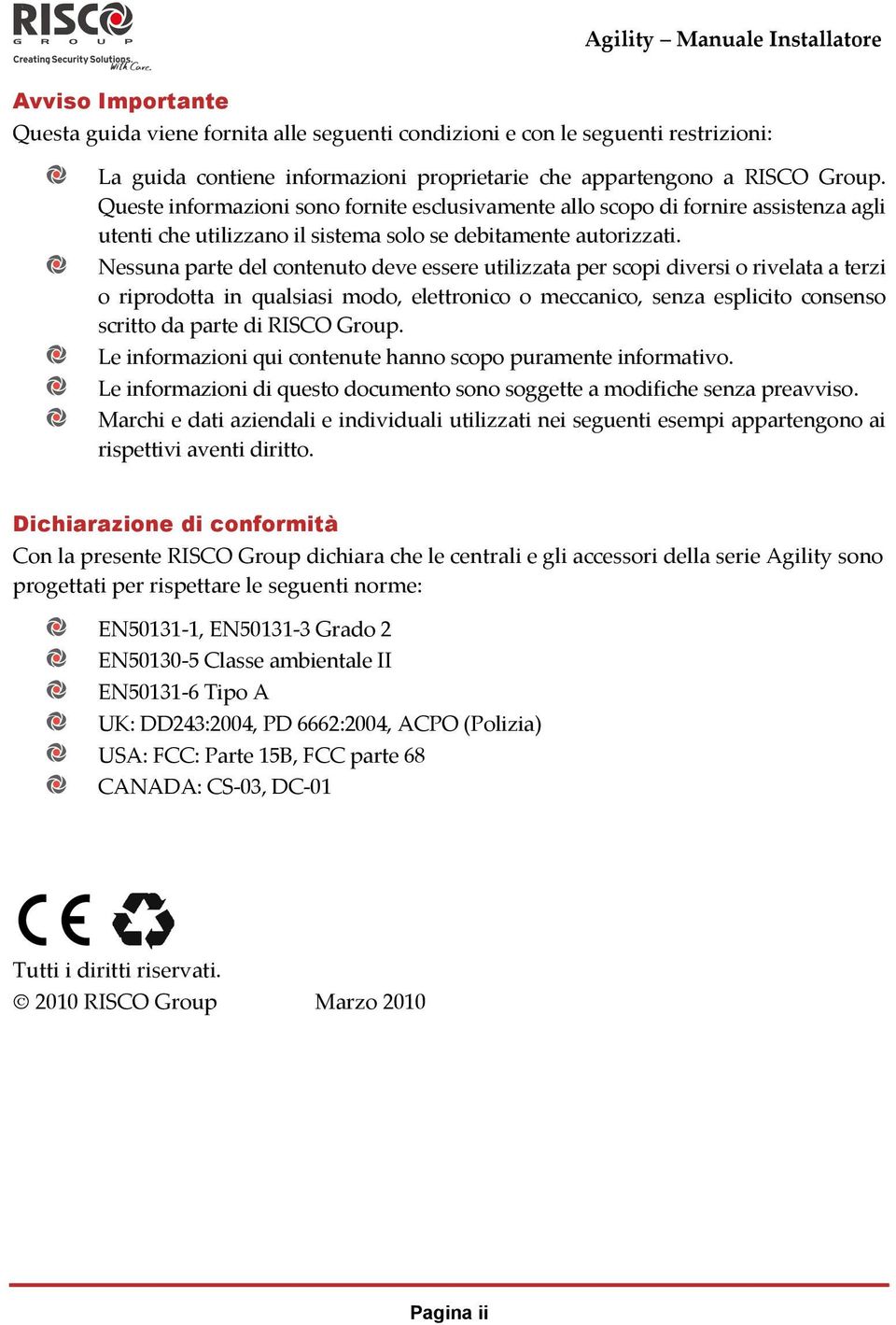 Nessuna parte del contenuto deve essere utilizzata per scopi diversi o rivelata a terzi o riprodotta in qualsiasi modo, elettronico o meccanico, senza esplicito consenso scritto da parte di RISCO