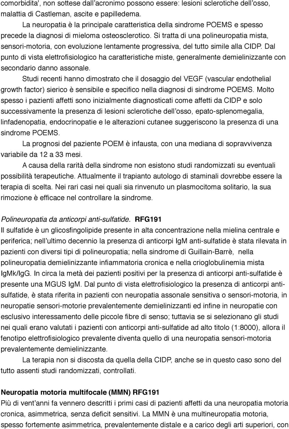 Si tratta di una polineuropatia mista, sensori-motoria, con evoluzione lentamente progressiva, del tutto simile alla CIDP.