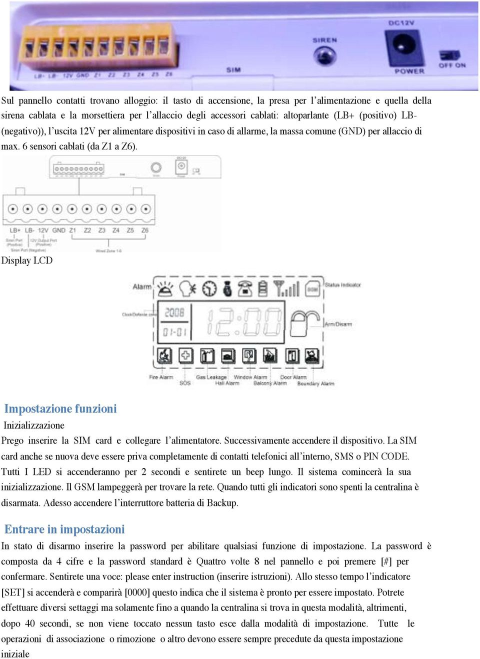 Display LCD Impostazione funzioni Inizializzazione Prego inserire la SIM card e collegare l alimentatore. Successivamente accendere il dispositivo.