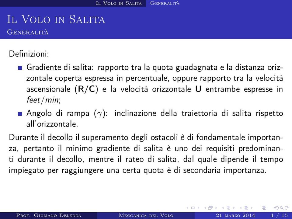 Durante il decollo il superamento degli ostacoli è di fondamentale importanza, pertanto il minimo gradiente di salita è uno dei requisiti predominanti durante il decollo,