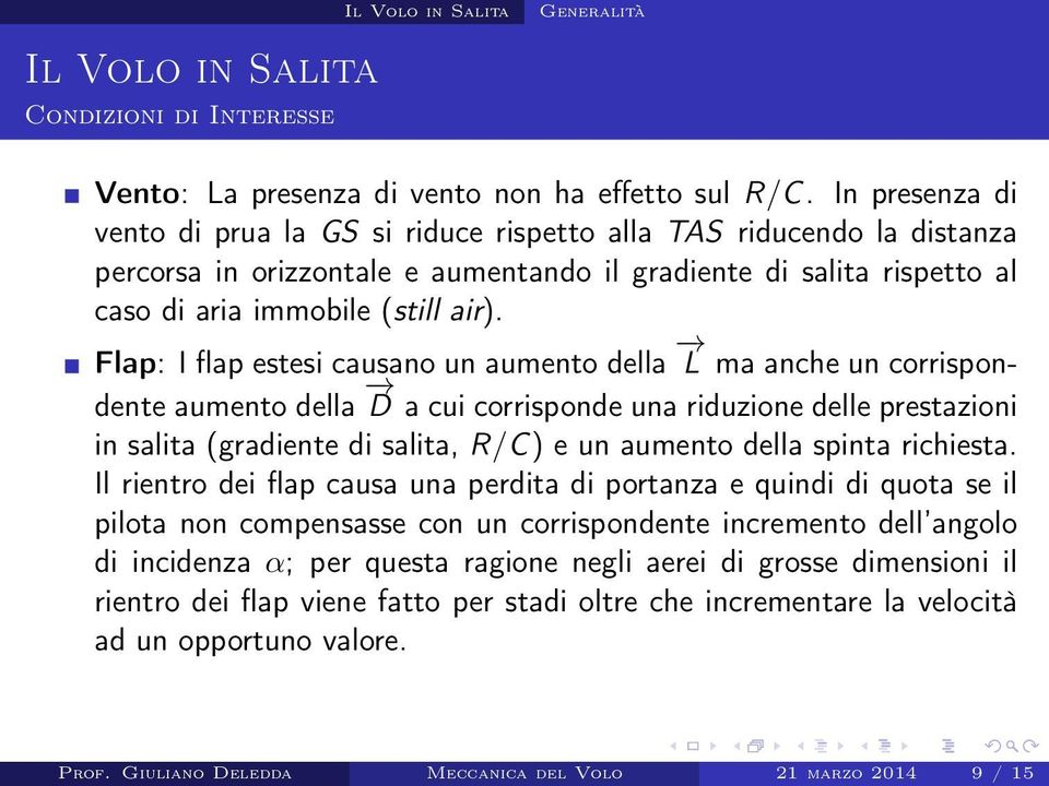 Flap: I flap estesi causano un aumento della L ma anche un corrispondente aumento della D a cui corrisponde una riduzione delle prestazioni in salita (gradiente di salita, R/C) e un aumento della