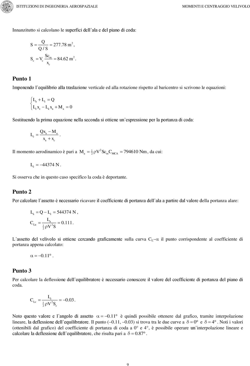 un espressione per la portanza di oda: xa a L x x a. Il momento aerodinamio è pari a V S C 794610 Nm, da ui: 1 a m L 4474 N. Si osserva he in questo aso speifio la oda è deportante.