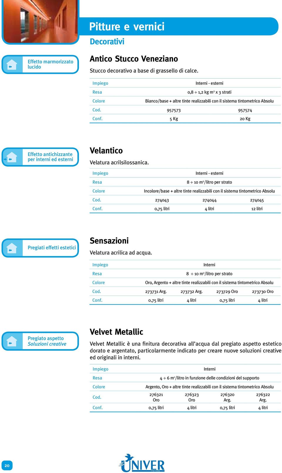 957573 957574 5 Kg 20 Kg Effetto antichizzante per interni ed esterni Velantico Velatura acrilsilossanica.