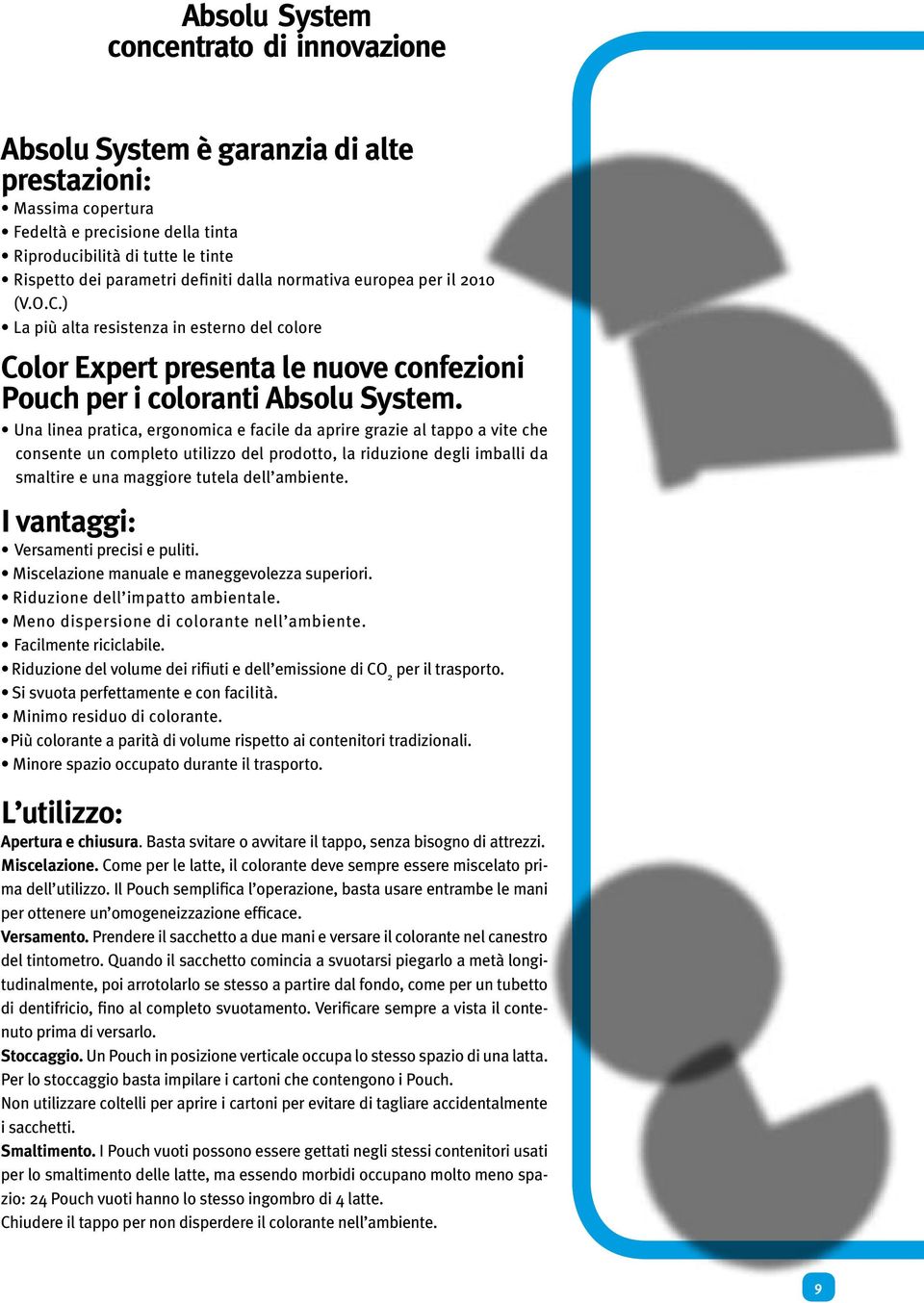 Una linea pratica, ergonomica e facile da aprire grazie al tappo a vite che consente un completo utilizzo del prodotto, la riduzione degli imballi da smaltire e una maggiore tutela dell ambiente.