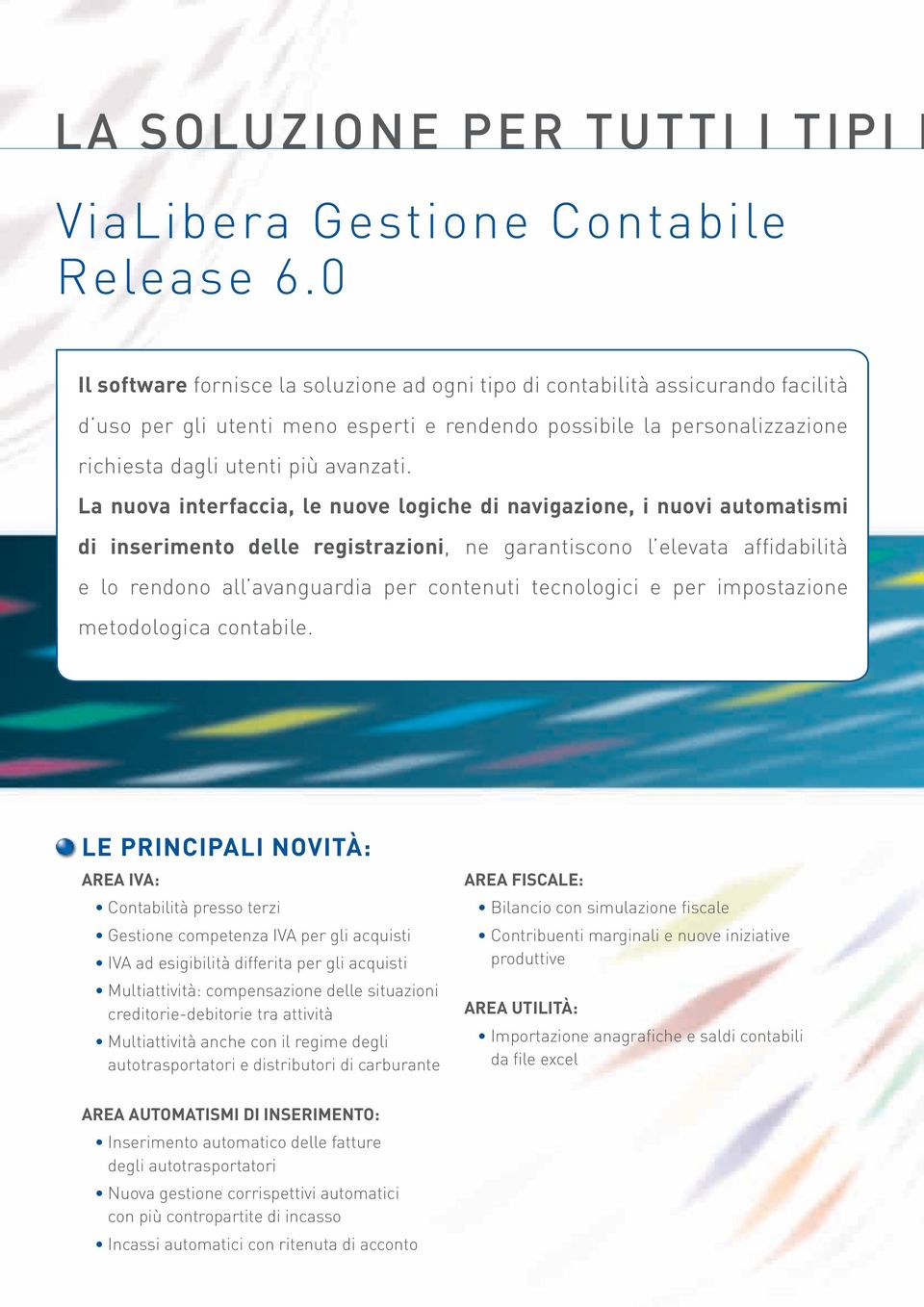 La nuova interfaccia, le nuove logiche di navigazione, i nuovi automatismi di inserimento delle registrazioni, ne garantiscono l elevata affidabilità e lo rendono all avanguardia per contenuti