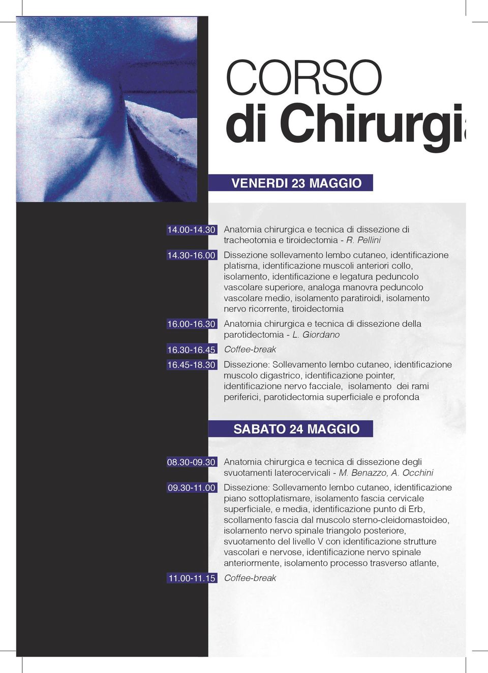 peduncolo vascolare medio, isolamento paratiroidi, isolamento nervo ricorrente, tiroidectomia 16.00-16.30 Anatomia chirurgica e tecnica di dissezione della parotidectomia - L. Giordano 16.30-16.