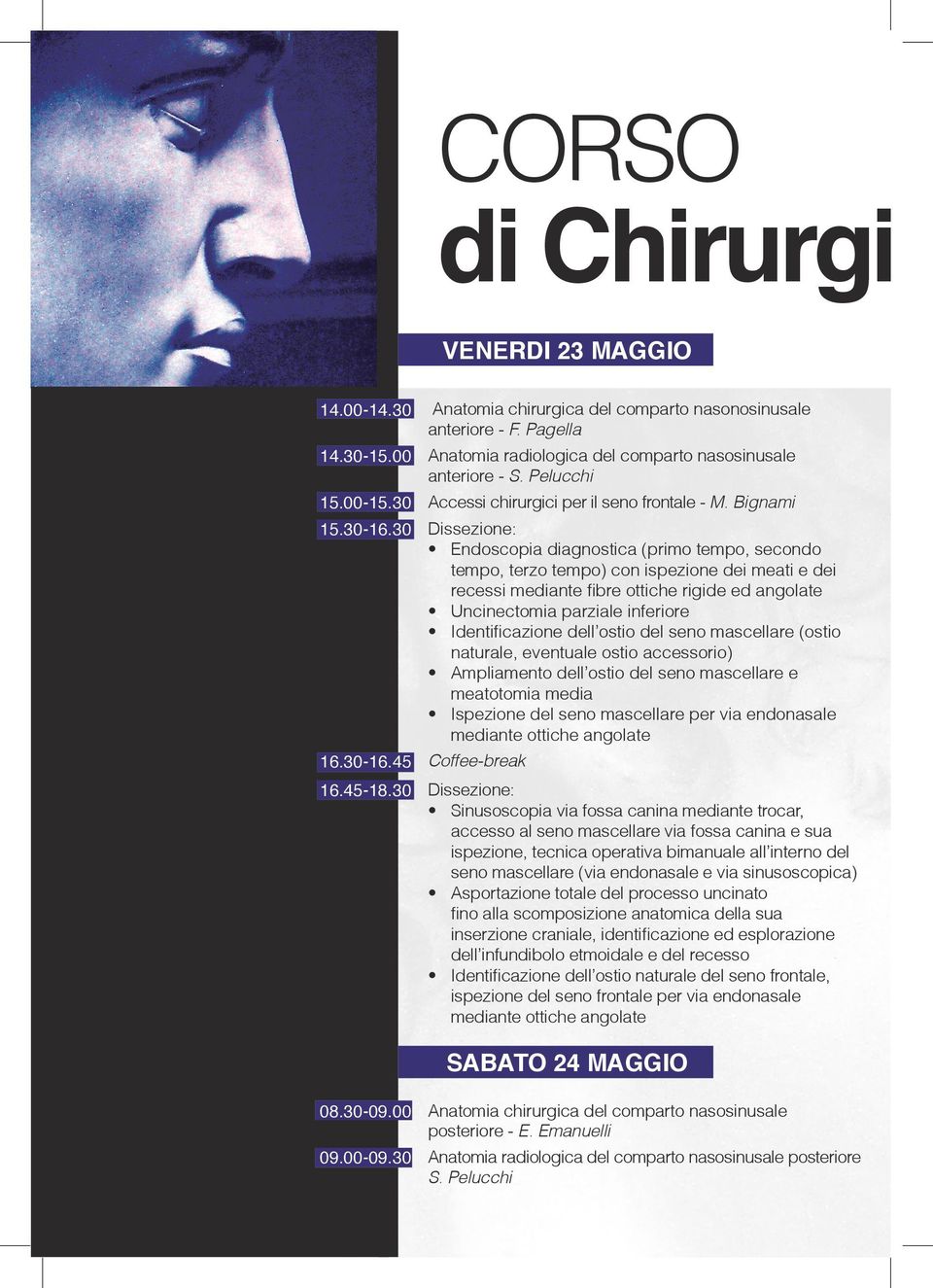 30 Dissezione: Endoscopia diagnostica (primo tempo, secondo tempo, terzo tempo) con ispezione dei meati e dei recessi mediante fibre ottiche rigide ed angolate Uncinectomia parziale inferiore