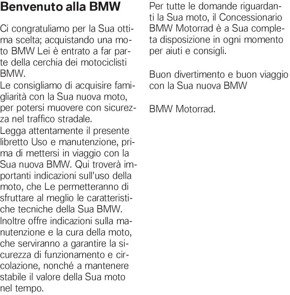 Legga attentamente il presente libretto Uso e manutenzione, prima di mettersi in viaggio con la Sua nuova BMW.