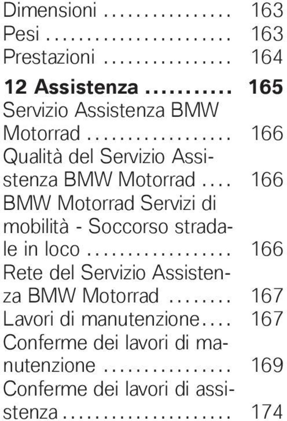 ... 166 BMW Motorrad Servizi di mobilità - Soccorso stradale in loco.................. 166 Rete del Servizio Assistenza BMW Motorrad.