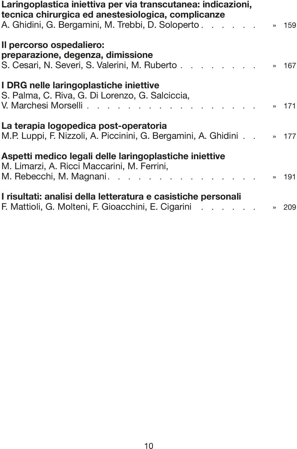 Di Lorenzo, G. Salciccia, V. Marchesi Morselli.................» 171 La terapia logopedica post-operatoria M.P. Luppi, F. Nizzoli, A. Piccinini, G. Bergamini, A. Ghidini.