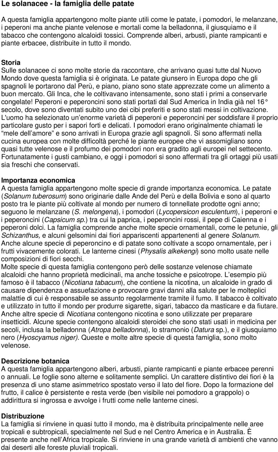 Sulle solanacee ci sono molte storie da raccontare, che arrivano quasi tutte dal Nuovo Mondo dove questa famiglia si è originata.