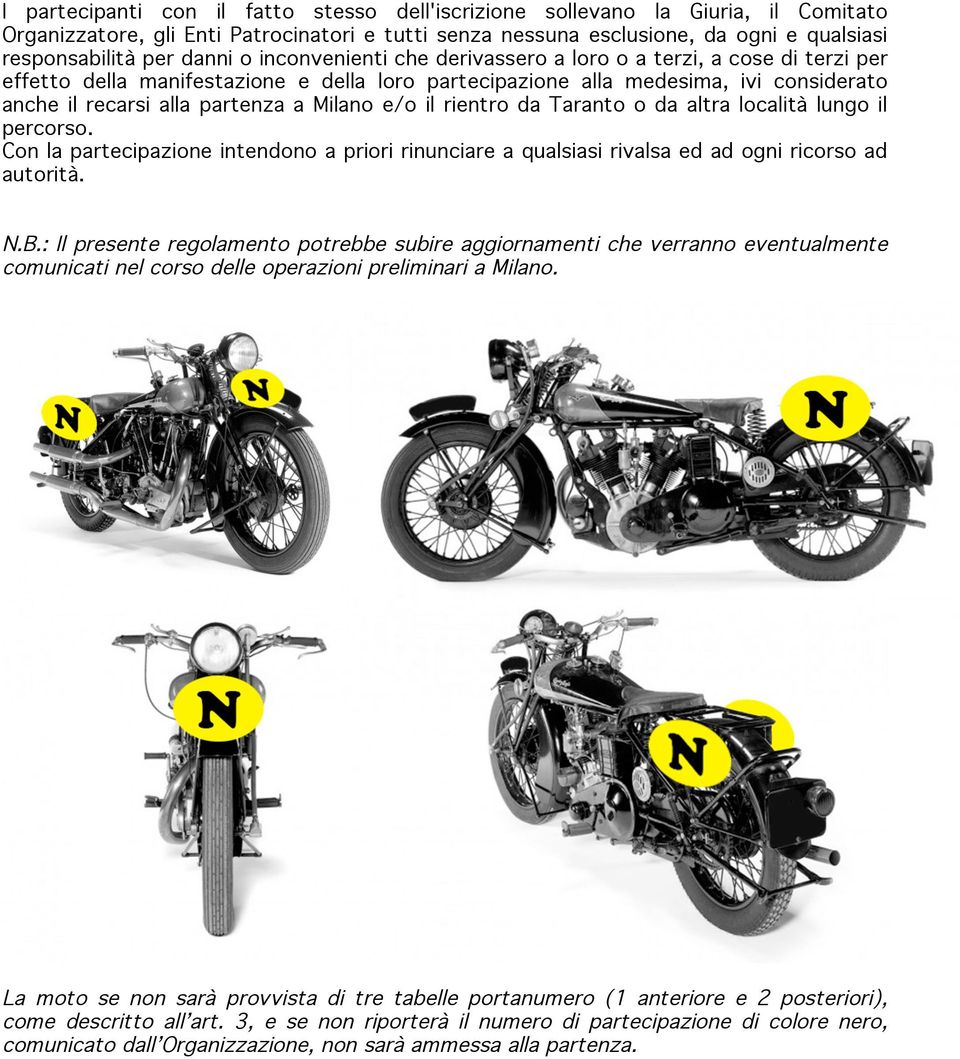 Milano e/o il rientro da Taranto o da altra località lungo il percorso. Con la partecipazione intendono a priori rinunciare a qualsiasi rivalsa ed ad ogni ricorso ad autorità. N.B.