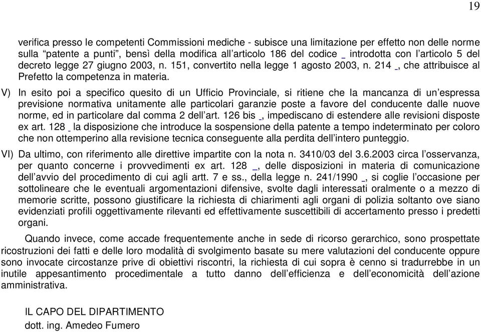 V) In esito poi a specifico quesito di un Ufficio Provinciale, si ritiene che la mancanza di un espressa previsione normativa unitamente alle particolari garanzie poste a favore del conducente dalle