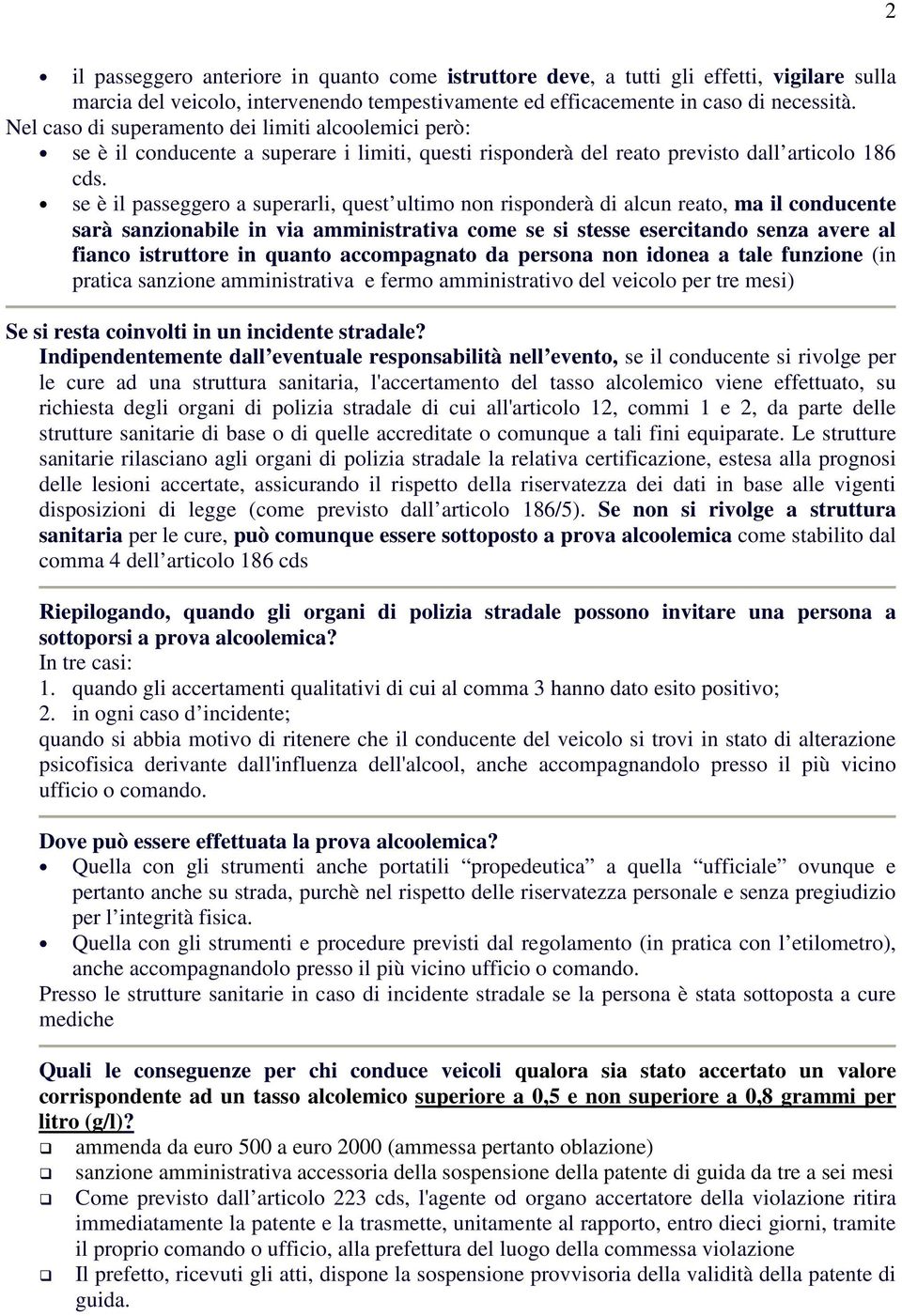 se è il passeggero a superarli, quest ultimo non risponderà di alcun reato, ma il conducente sarà sanzionabile in via amministrativa come se si stesse esercitando senza avere al fianco istruttore in