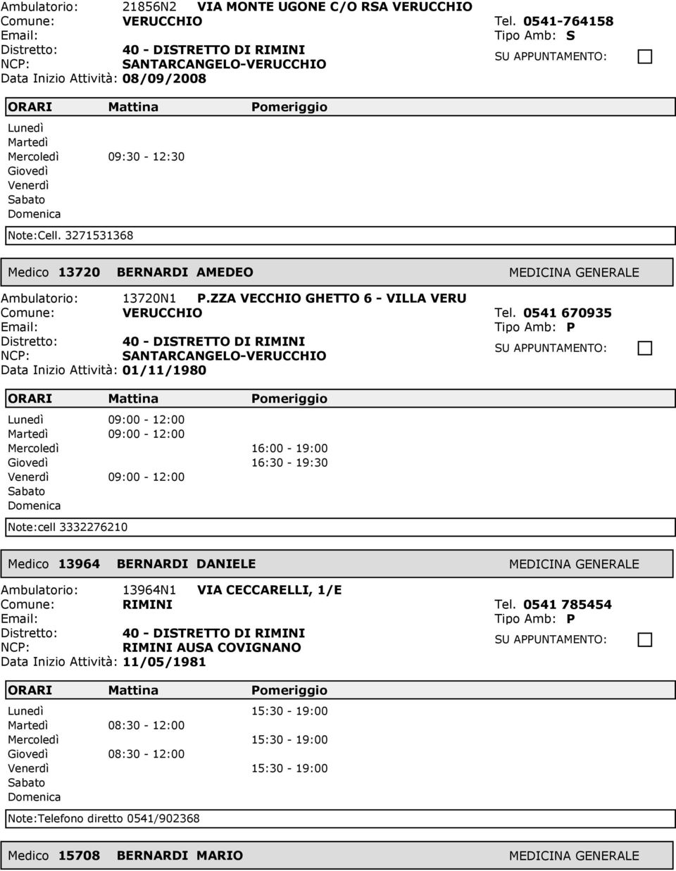 0541 670935 SANTARCANGELO-VERUCCHIO Data Inizio Attività: 01/11/1980 09:00-12:00 09:00-12:00 09:00-12:00 16:30-19:30 cell 3332276210 Medico: 13964 BERNARDI DANIELE