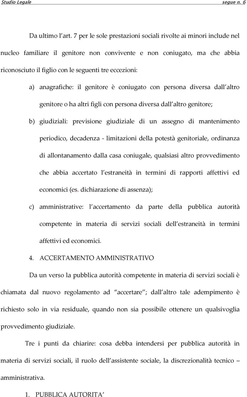 anagrafiche: il genitore è coniugato con persona diversa dall altro genitore o ha altri figli con persona diversa dall altro genitore; b) giudiziali: previsione giudiziale di un assegno di