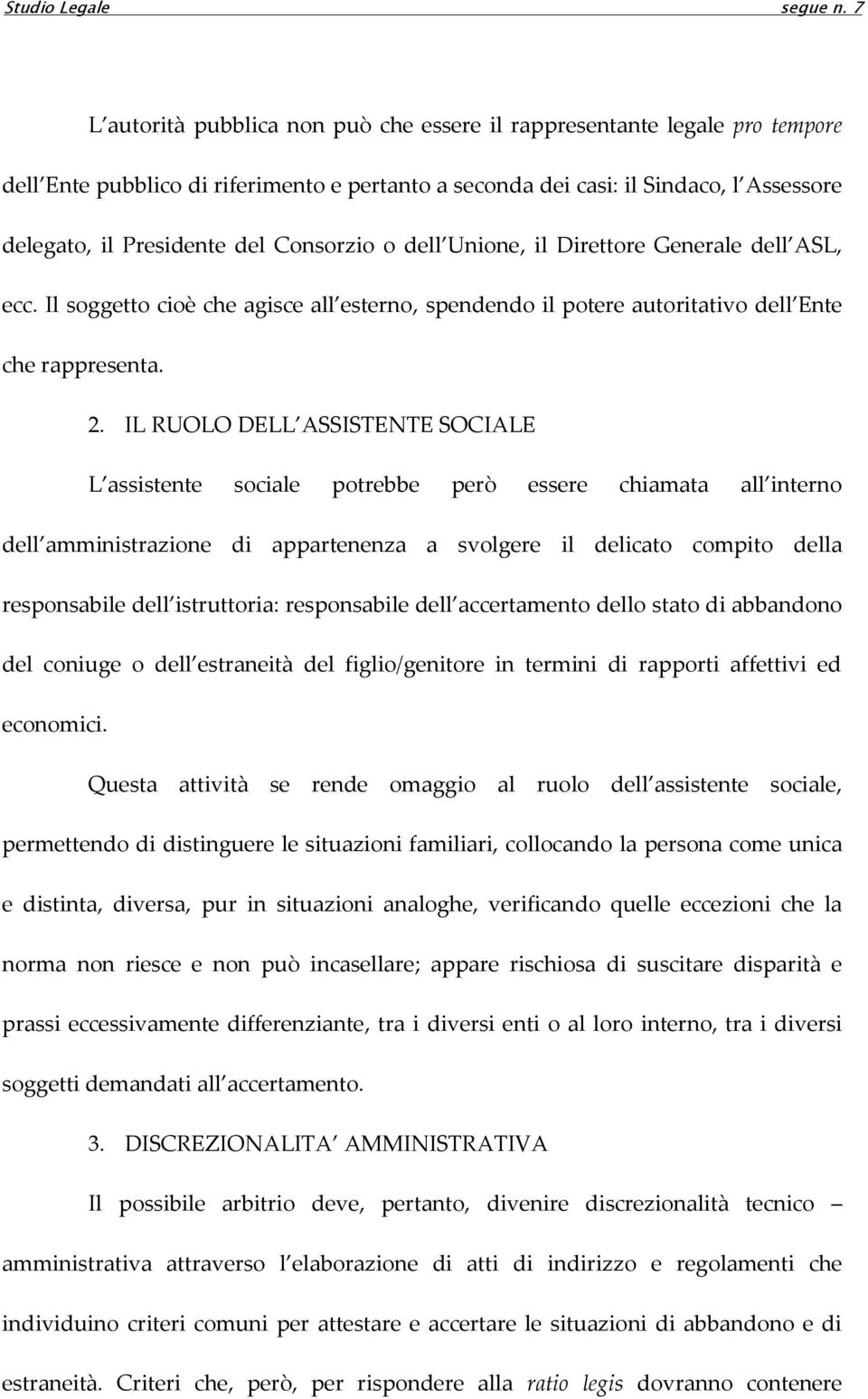 Consorzio o dell Unione, il Direttore Generale dell ASL, ecc. Il soggetto cioè che agisce all esterno, spendendo il potere autoritativo dell Ente che rappresenta. 2.