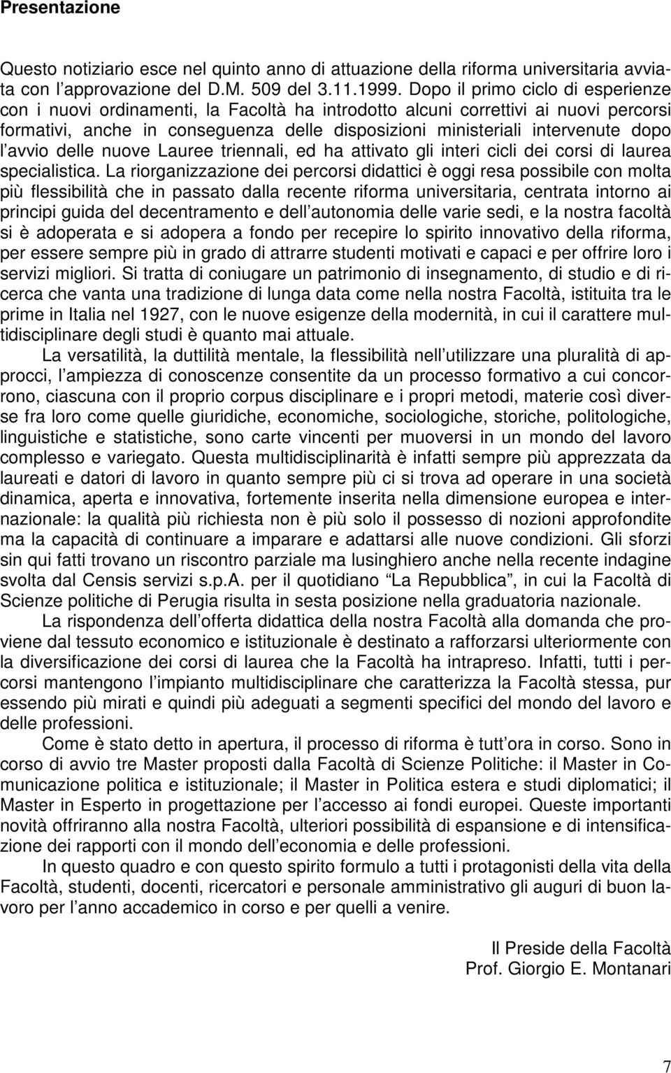 dopo l avvio delle nuove Lauree triennali, ed ha attivato gli interi cicli dei corsi di laurea specialistica.