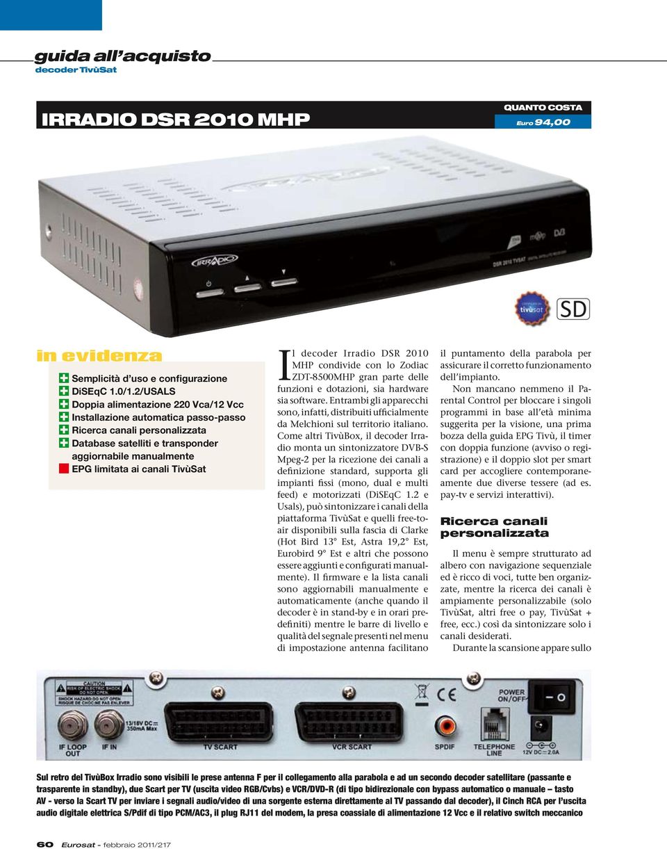 canali TivùSat Il decoder Irradio DSR 2010 MHP condivide con lo Zodiac ZDT-8500MHP gran parte delle funzioni e dotazioni, sia hardware sia software.