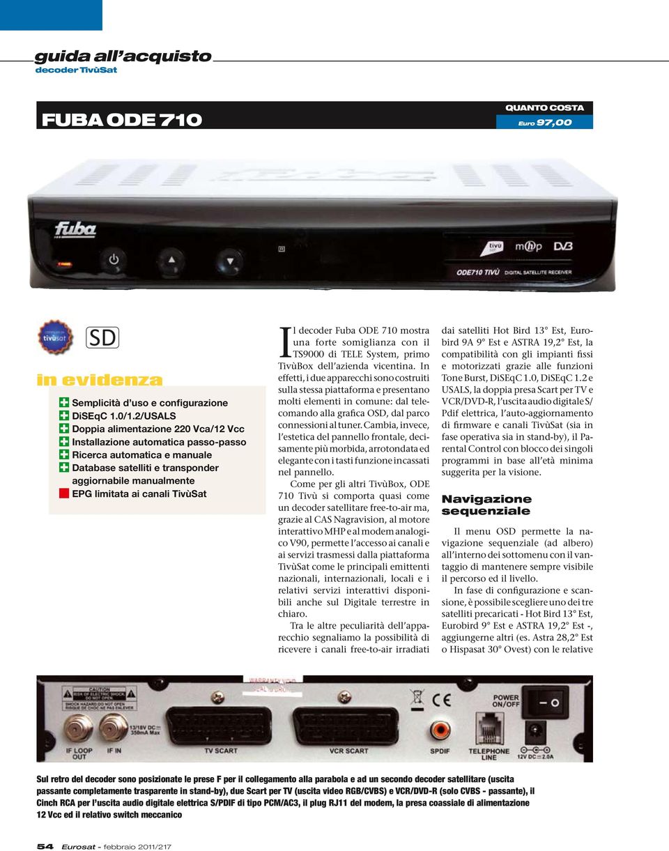 canali TivùSat Il decoder Fuba ODE 710 mostra una forte somiglianza con il TS9000 di TELE System, primo TivùBox dell azienda vicentina.