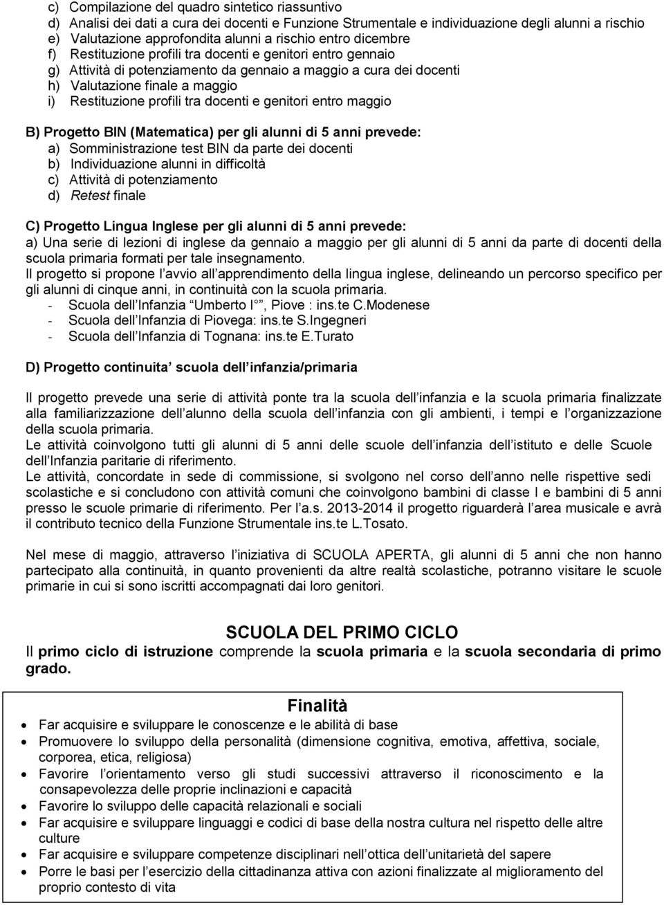 tra docenti e genitori entro maggio B) Progetto BIN (Matematica) per gli alunni di 5 anni prevede: a) Somministrazione test BIN da parte dei docenti b) Individuazione alunni in difficoltà c) Attività