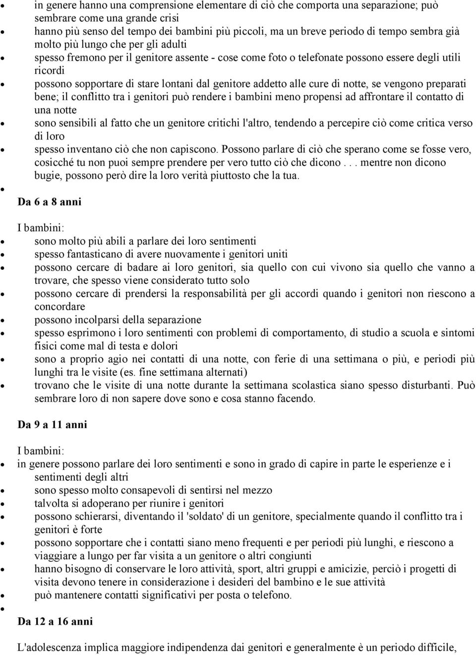 addetto alle cure di notte, se vengono preparati bene; il conflitto tra i genitori può rendere i bambini meno propensi ad affrontare il contatto di una notte sono sensibili al fatto che un genitore