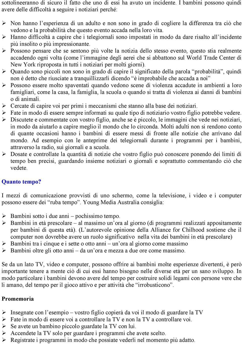 questo evento accada nella loro vita. Hanno difficoltà a capire che i telegiornali sono impostati in modo da dare risalto all incidente più insolito o più impressionante.