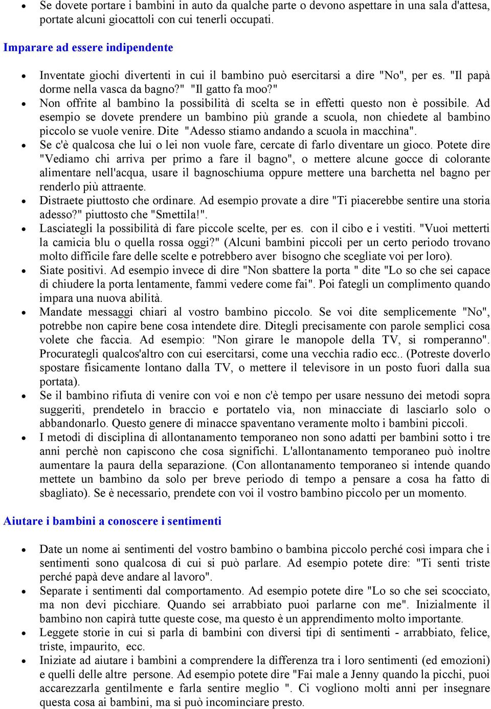 " Non offrite al bambino la possibilità di scelta se in effetti questo non è possibile. Ad esempio se dovete prendere un bambino più grande a scuola, non chiedete al bambino piccolo se vuole venire.