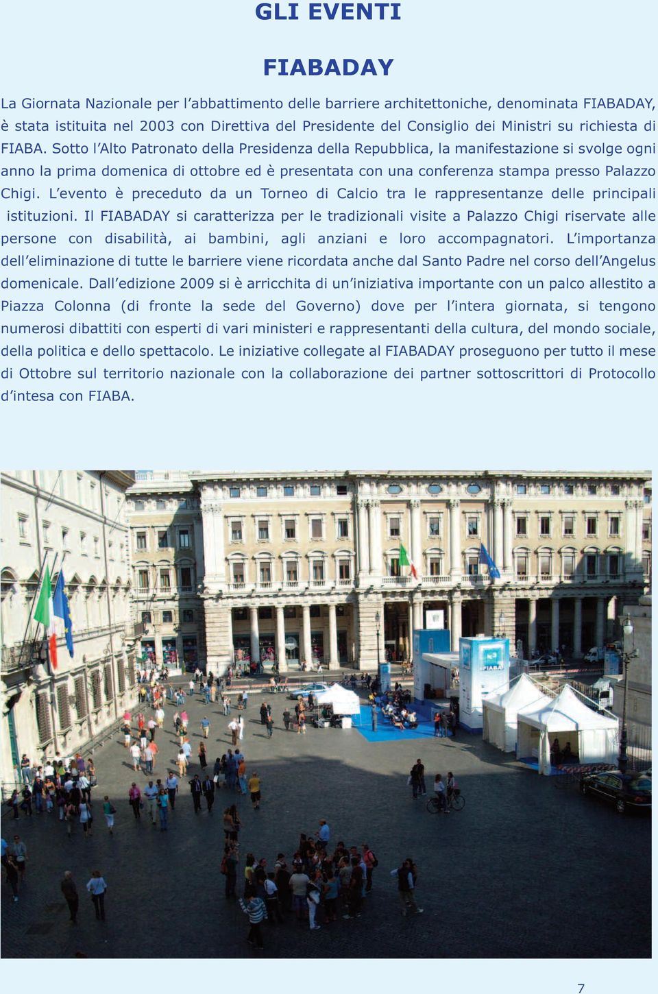 Sotto l Alto Patronato della Presidenza della Repubblica, la manifestazione si svolge ogni anno la prima domenica di ottobre ed è presentata con una conferenza stampa presso Palazzo Chigi.