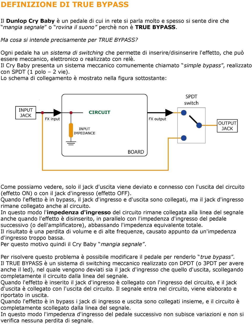 Il Cry Baby presenta un sistema meccanico comunemente chiamato simple bypass, realizzato con SPDT (1 polo 2 vie).