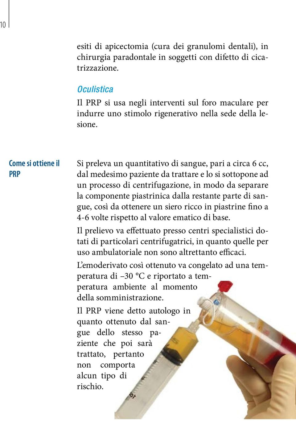 Come si ottiene il PRP Si preleva un quantitativo di sangue, pari a circa 6 cc, dal medesimo paziente da trattare e lo si sottopone ad un processo di centrifugazione, in modo da separare la