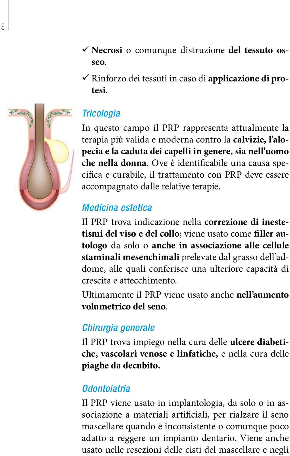 Ove è identificabile una causa specifica e curabile, il trattamento con PRP deve essere accompagnato dalle relative terapie.