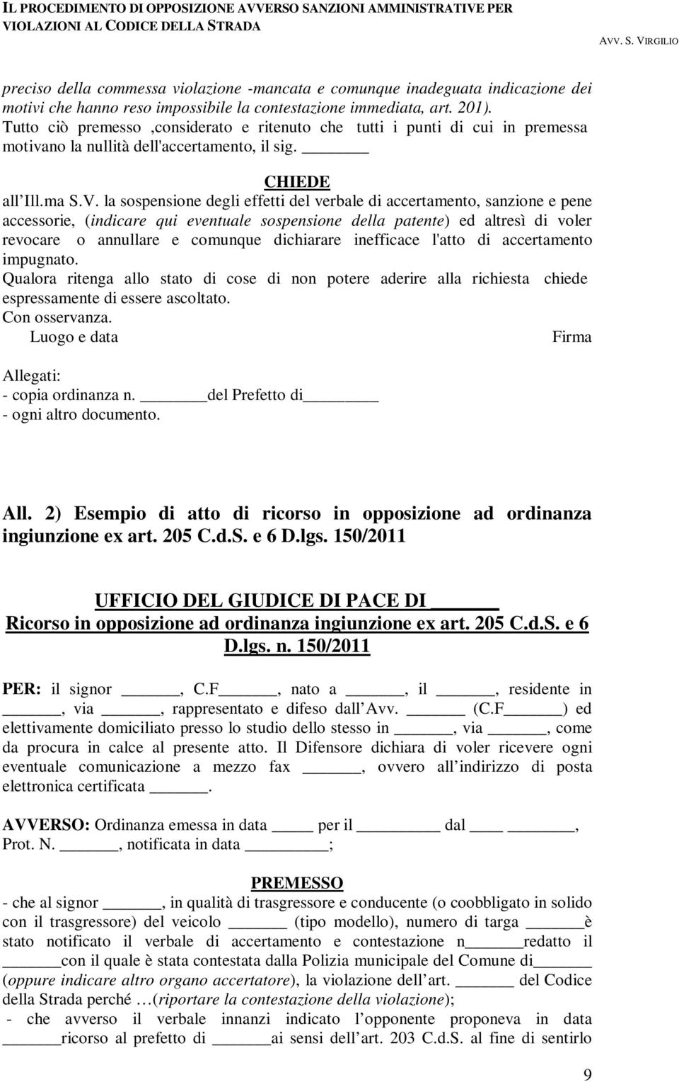 la sospensione degli effetti del verbale di accertamento, sanzione e pene accessorie, (indicare qui eventuale sospensione della patente) ed altresì di voler revocare o annullare e comunque dichiarare