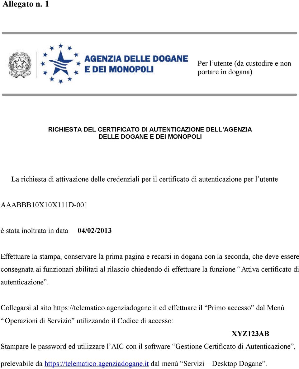 certificato di autenticazione per l utente AAABBB10X10X111D-001 è stata inoltrata in data 04/02/2013 Effettuare la stampa, conservare la prima pagina e recarsi in dogana con la seconda, che deve