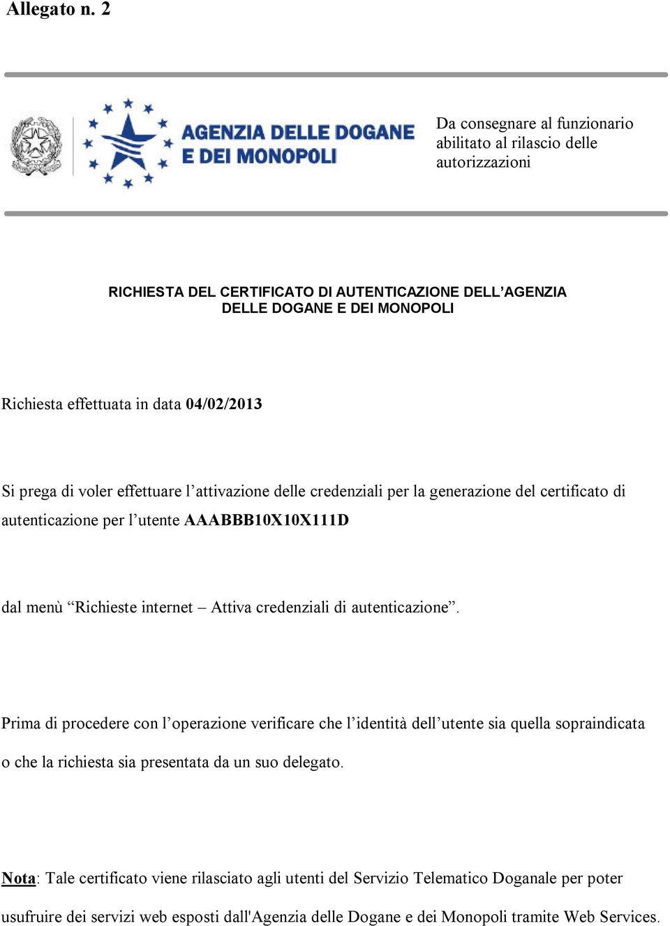 04/02/2013 Si prega di voler effettuare l attivazione delle credenziali per la generazione del certificato di autenticazione per l utente AAABBB10X10X111D dal menù Richieste internet Attiva