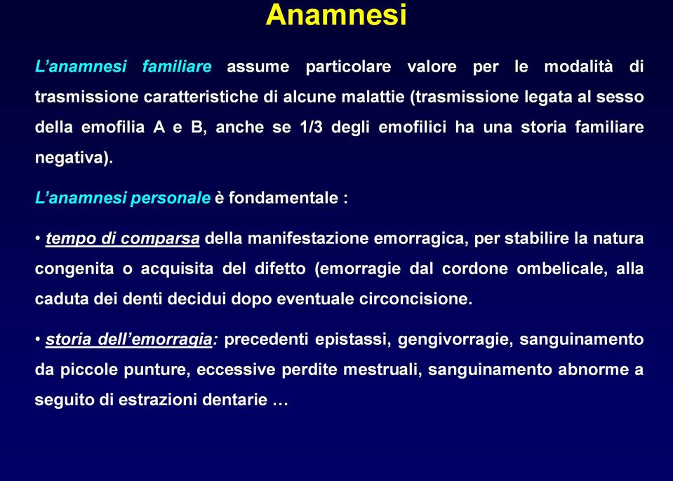 L anamnesi personale è fondamentale : tempo di comparsa della manifestazione emorragica, per stabilire la natura congenita o acquisita del difetto (emorragie dal