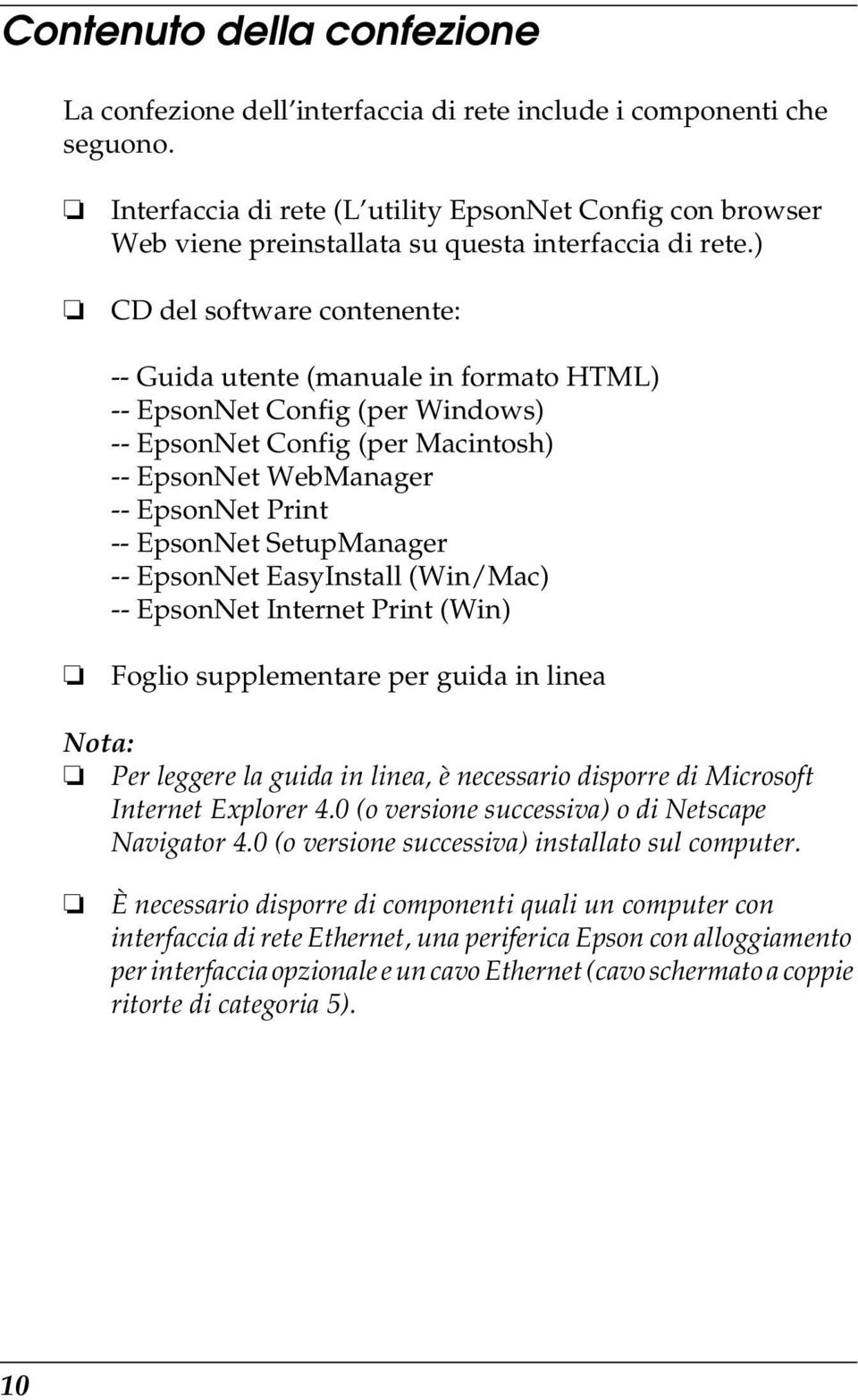 ) CD del software contenente: -- Guida utente (manuale in formato HTML) -- EpsonNet Config (per Windows) -- EpsonNet Config (per Macintosh) -- EpsonNet WebManager -- EpsonNet Print -- EpsonNet