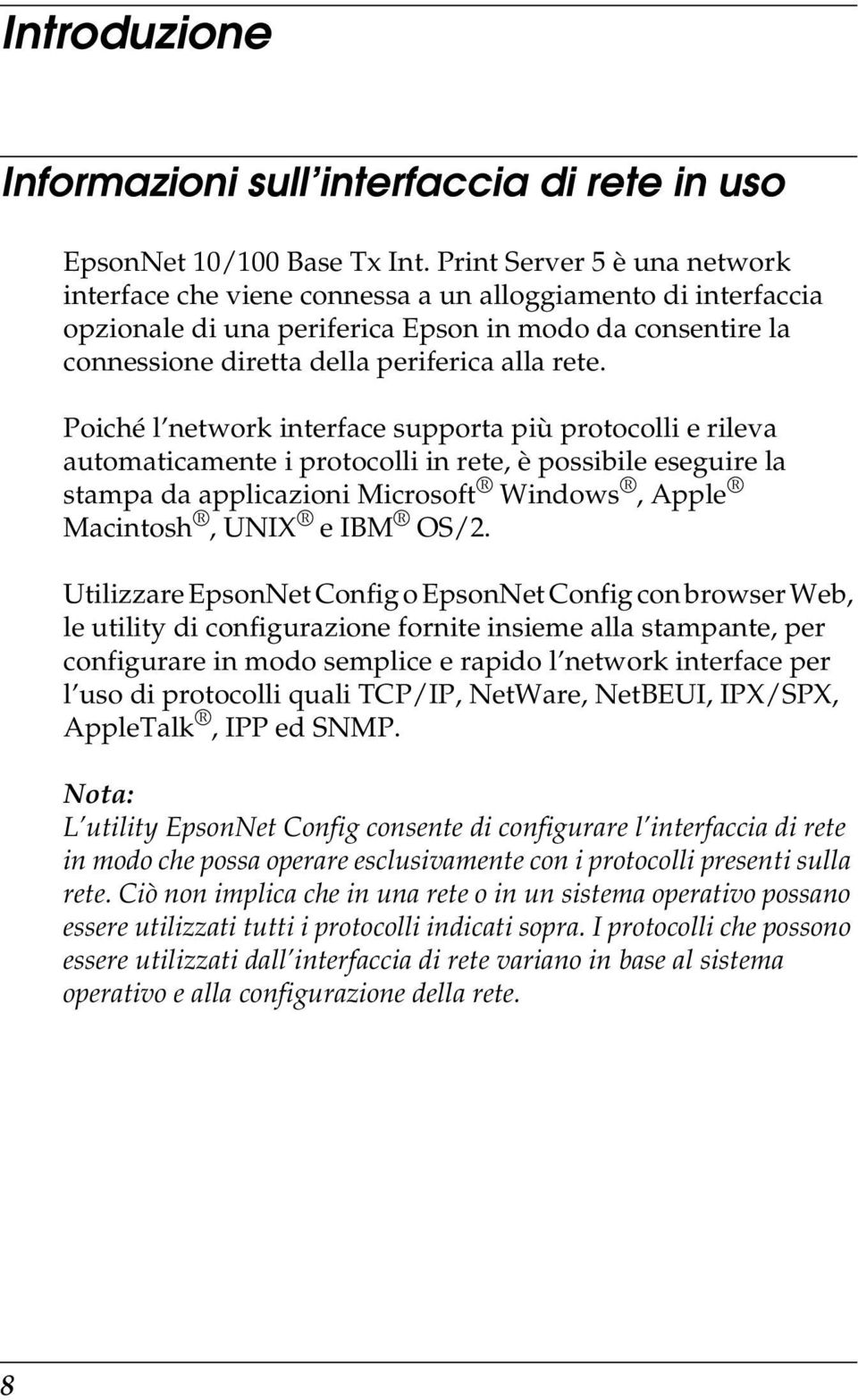 Poiché l network interface supporta più protocolli e rileva automaticamente i protocolli in rete, è possibile eseguire la stampa da applicazioni Microsoft Windows, Apple Macintosh, UNIX e IBM OS/2.