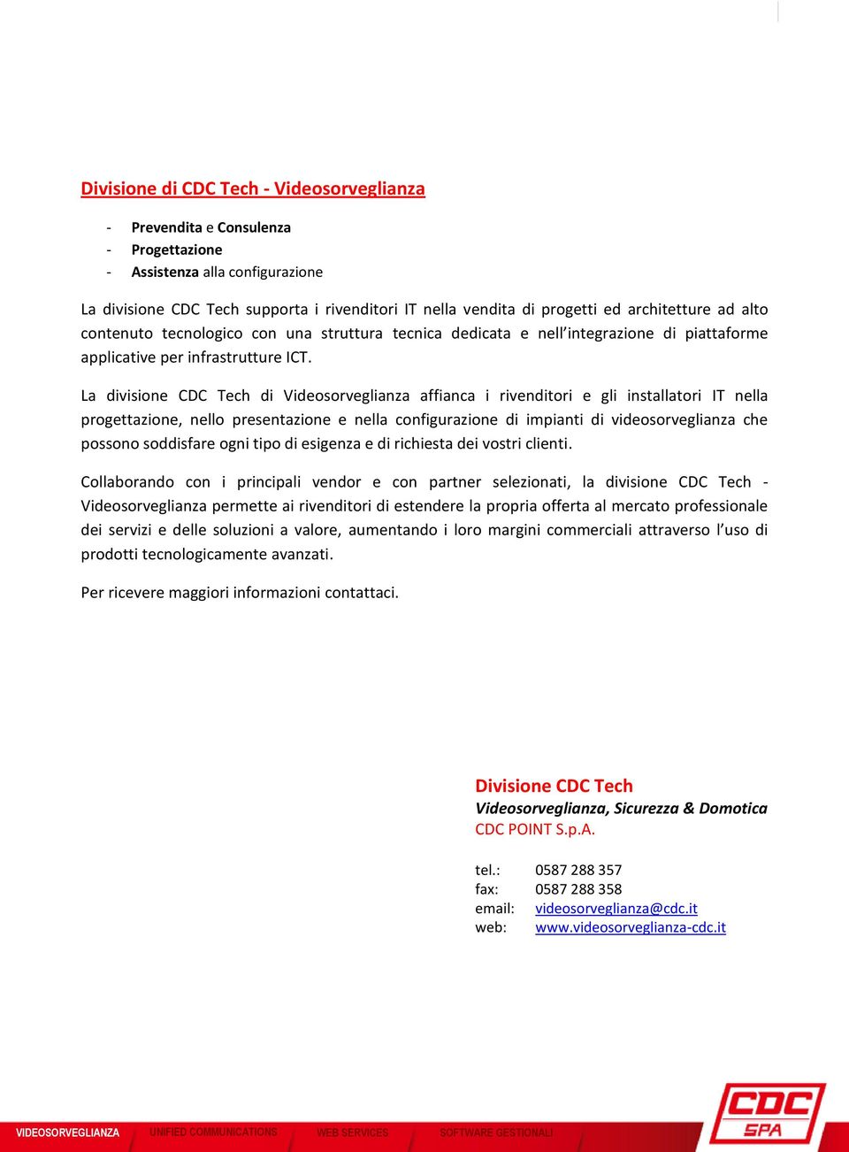 La divisione CDC Tech di Videosorveglianza affianca i rivenditori e gli installatori IT nella progettazione, nello presentazione e nella configurazione di impianti di videosorveglianza che possono