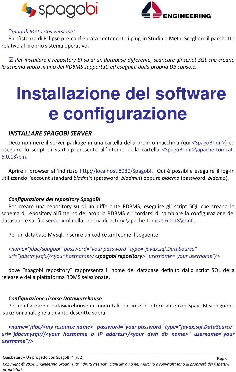 Installazione del software e configurazione INSTALLARE SPAGOBI SERVER Decomprimere il server package in una cartella della proprio macchina (qui <SpagoBI-dir>) ed eseguire lo script di start-up