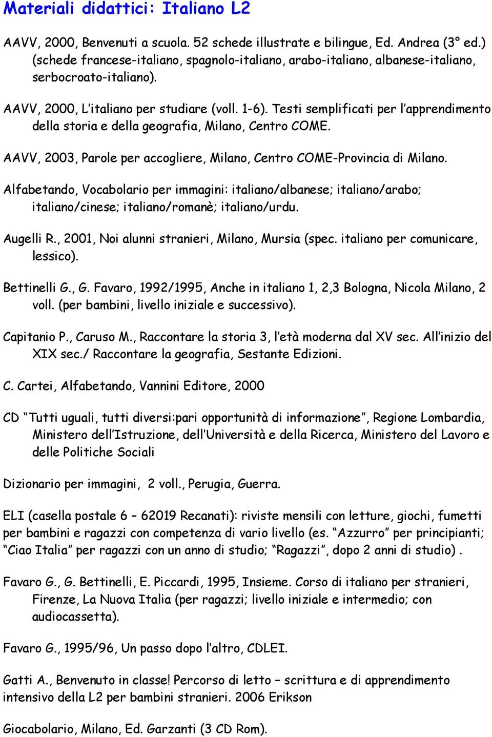 Testi semplificati per l apprendimento della storia e della geografia, Milano, Centro COME. AAVV, 2003, Parole per accogliere, Milano, Centro COME-Provincia di Milano.