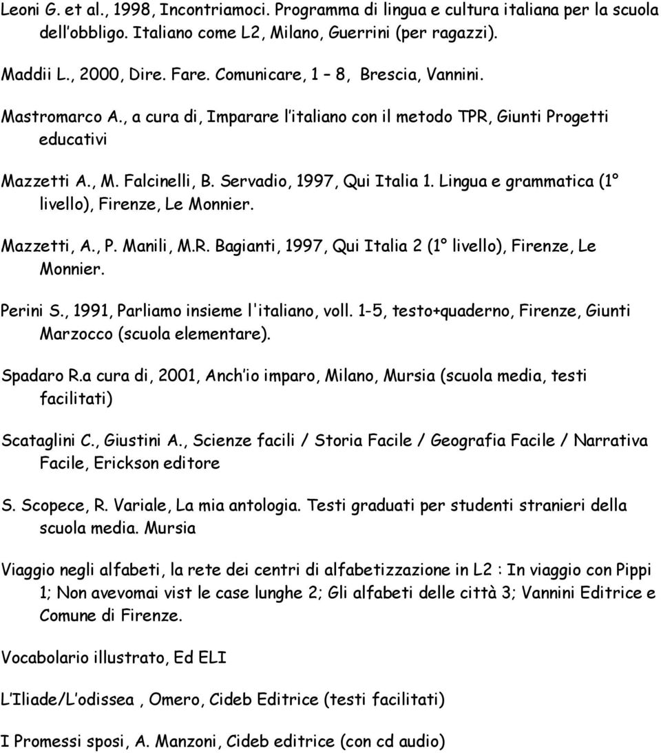 Lingua e grammatica (1 livello), Firenze, Le Monnier. Mazzetti, A., P. Manili, M.R. Bagianti, 1997, Qui Italia 2 (1 livello), Firenze, Le Monnier. Perini S., 1991, Parliamo insieme l'italiano, voll.