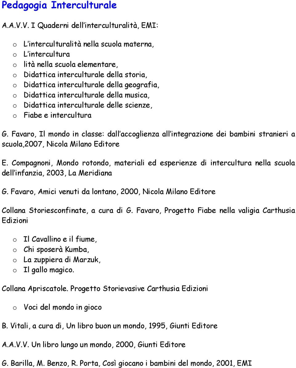 interculturale della geografia, o Didattica interculturale della musica, o Didattica interculturale delle scienze, o Fiabe e intercultura G.