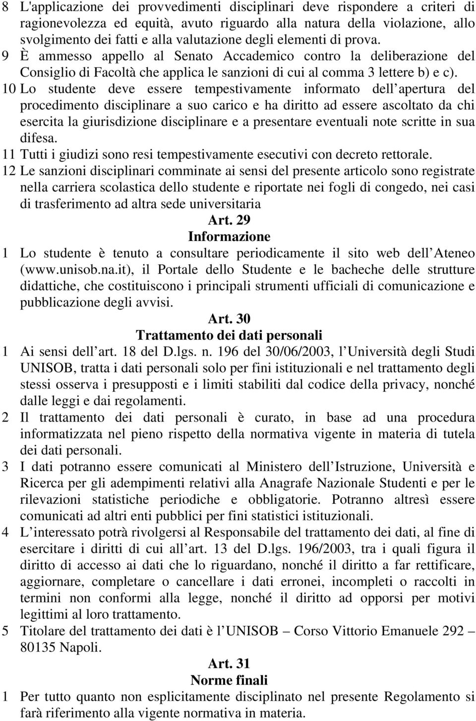 10 Lo studente deve essere tempestivamente informato dell apertura del procedimento disciplinare a suo carico e ha diritto ad essere ascoltato da chi esercita la giurisdizione disciplinare e a