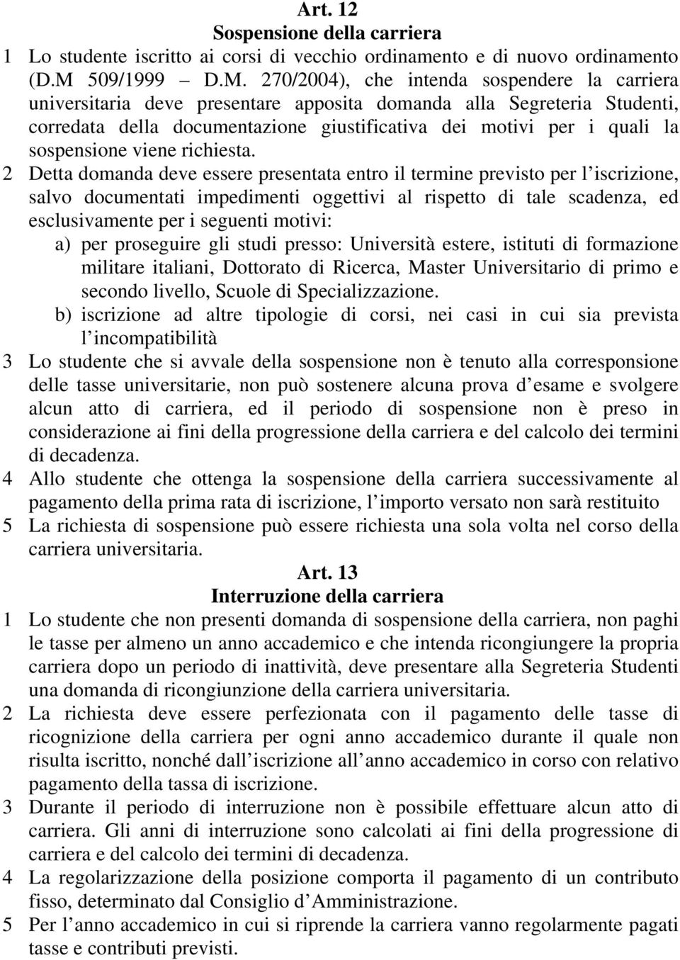 270/2004), che intenda sospendere la carriera universitaria deve presentare apposita domanda alla Segreteria Studenti, corredata della documentazione giustificativa dei motivi per i quali la