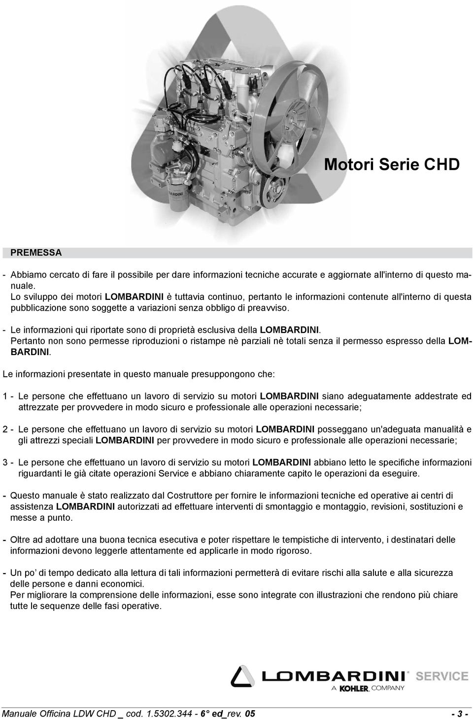 - Le informazioni qui riportate sono di proprietà esclusiva della LOMBARDINI. Pertanto non sono permesse riproduzioni o ristampe nè parziali nè totali senza il permesso espresso della LOM- BARDINI.