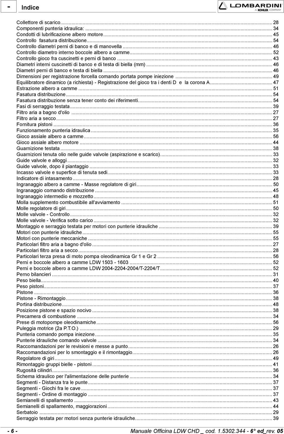 .. 43 Diametri interni cuscinetti di banco e di testa di biella (mm)... 46 Diametri perni di banco e testa di biella... 46 Dimensioni per registrazione forcella comando portata pompe iniezione.