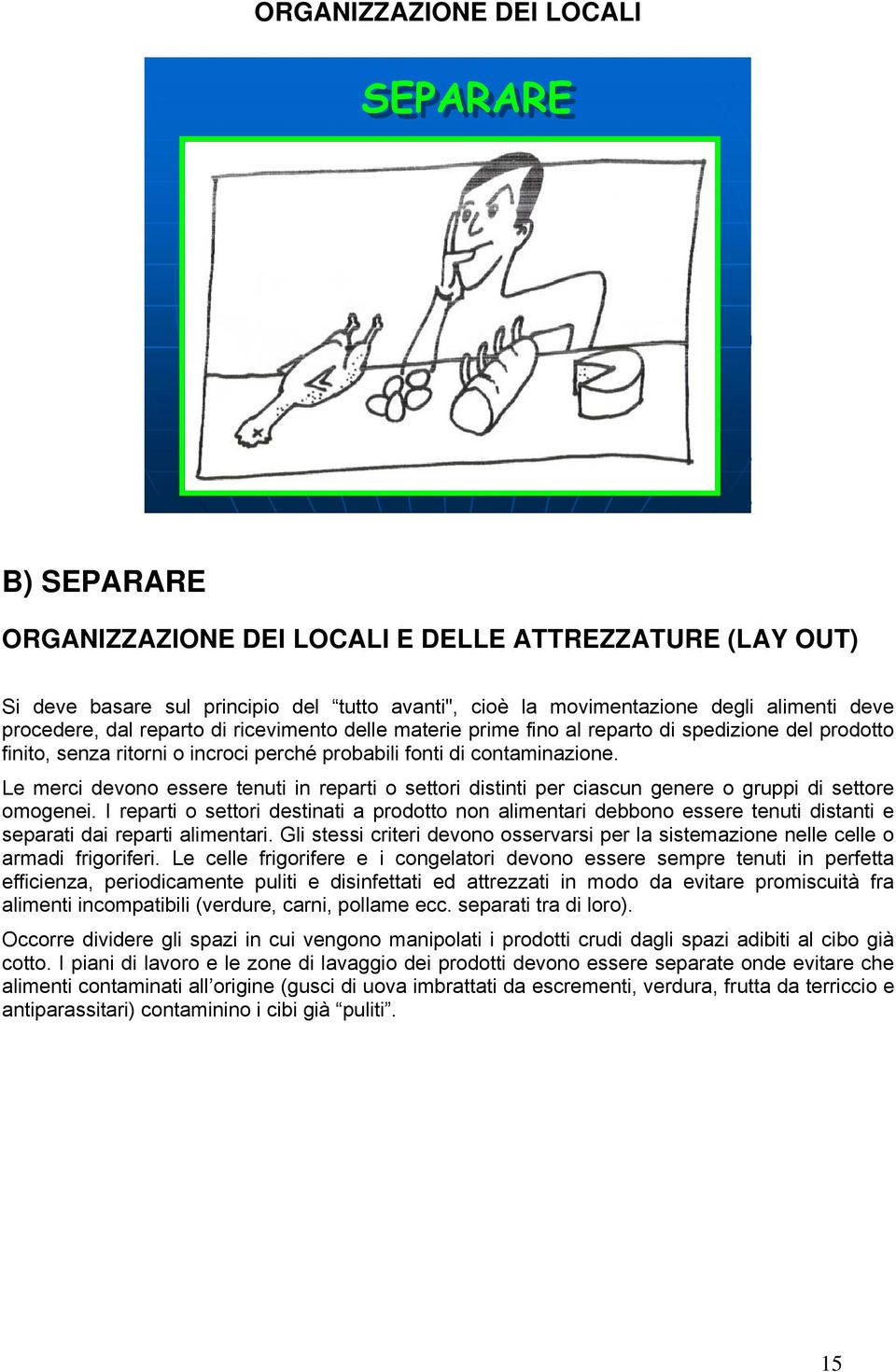 Le merci devono essere tenuti in reparti o settori distinti per ciascun genere o gruppi di settore omogenei.